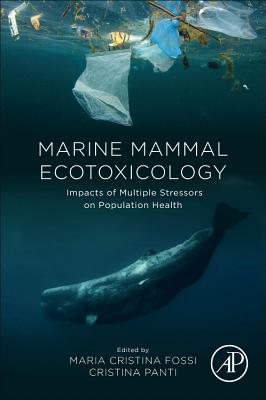 Marine Mammal Ecotoxicology: Impacts of Multiple Stressors on Population Health - Fossi, Maria Cristina (Editor), and Panti, Cristina (Editor)