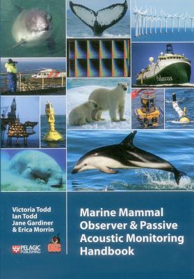 Marine Mammal Observer and Passive Acoustic Monitoring Handbook - Todd, Victoria, and Todd, Ian, and Gardiner, Jane
