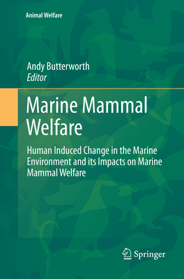 Marine Mammal Welfare: Human Induced Change in the Marine Environment and its Impacts on Marine Mammal Welfare - Butterworth, Andy (Editor)