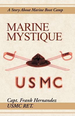 Marine Mystique: A Story about Marine Boot Camp - Hernandez, Frank