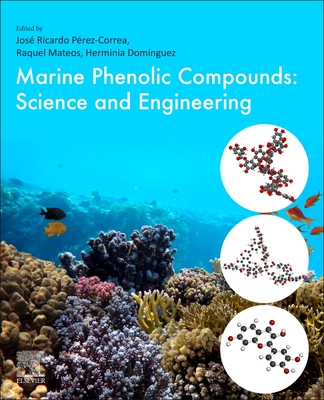 Marine Phenolic Compounds: Science and Engineering - Correa, Jose Ricardo Perez (Editor), and Mateos, Raquel (Editor), and Dominguez, Herminia (Editor)