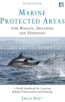 Marine Protected Areas for Whales, Dolphins and Porpoises: A World Handbook for Cetacean Habitat Conservation - Hoyt, Erich