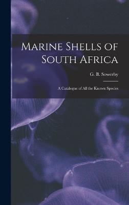 Marine Shells of South Africa: A Catalogue of all the Known Species - G B (George Brettingham), Sowerby