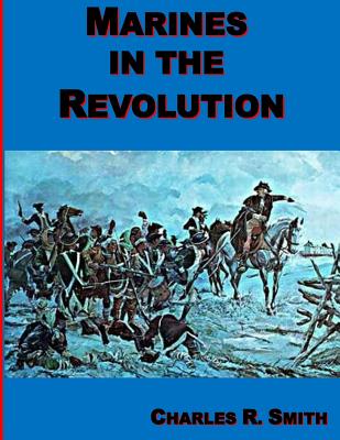 Marines in the Revolution: A History of the Continental Marines in the American Revolution 1775-1783 - Smith, Charles R