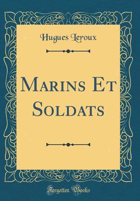 Marins Et Soldats (Classic Reprint) - LeRoux, Hugues