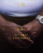 Mario Moore: The Work of Several Lifetimes