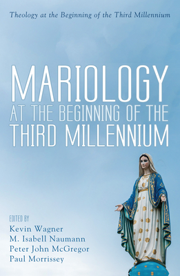 Mariology at the Beginning of the Third Millennium - Wagner, Kevin (Editor), and Naumann, M Isabell (Editor), and McGregor, Peter John (Editor)