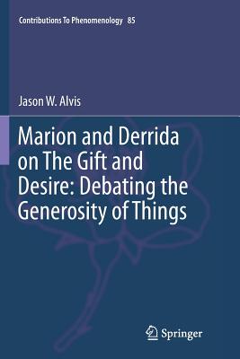 Marion and Derrida on the Gift and Desire: Debating the Generosity of Things - Alvis, Jason