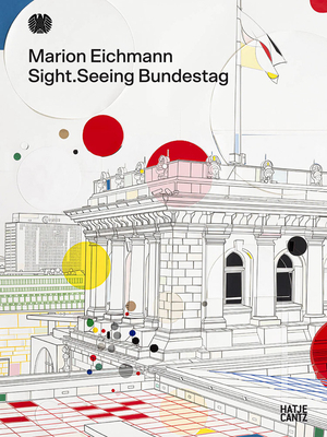 Marion Eichmann (Bilingual edition): Sight.Seeing Bundestag - Eichmann, Marion, and Volke, Kristina (Text by), and Bas, Brbel (Foreword by)