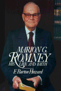 Marion G. Romney: His Life and Faith - Howard, F. Burton