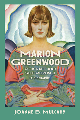 Marion Greenwood: Portrait and Self-Portrait--A Biography - Mulcahy, Joanne B