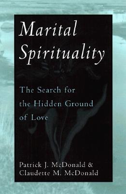 Marital Spirituality: The Search for the Hidden Ground of Love - McDonald, Patrick J, and McDonald, Claudette M