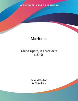 Maritana: Grand Opera, in Three Acts (1845) - Fitzball, Edward