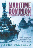 Maritime Dominion and the Triumph of the Free World: Naval Campaigns That Shaped the Modern World 1852-2001