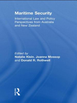 Maritime Security: International Law and Policy Perspectives from Australia and New Zealand - Klein, Natalie (Editor), and Mossop, Joanna (Editor), and Rothwell, Donald R. (Editor)