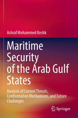 Maritime Security of the Arab Gulf States: Analysis of Current Threats, Confrontation Mechanisms, and Future Challenges - Keshk, Ashraf Mohammed