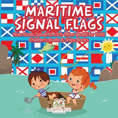 Maritime Signal Flags! How Boats Speak to Each Other (Boats for Kids) - Children's Boats & Ships Books - Left Brain Kids