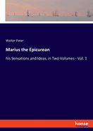 Marius the Epicurean: his Sensations and Ideas, in Two Volumes - Vol. 1