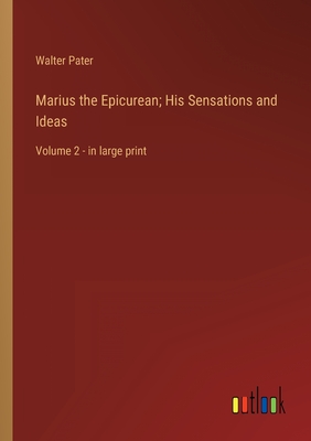 Marius the Epicurean; His Sensations and Ideas: Volume 2 - in large print - Pater, Walter