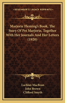 Marjorie Fleming's Book, the Story of Pet Marjorie Together with Her Journals and Her Letters, to Which Is Added Marjorie Fleming, a Story of Child-Life Fifty Years Ago - Macbean, Lachlan