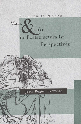 Mark and Luke in Poststructuralist Perspectives: Jesus Begins to Write - Moore, Stephen D