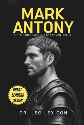 Mark Antony: The Rise and Tragic Fall of a Roman Legend - Lexicon, Leo