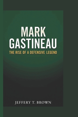 Mark Gastineau: The Rise of a Defensive Legend - T Brown, Jeffery