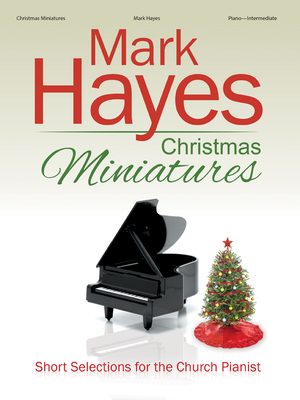 Mark Hayes Christmas Miniatures: Short Selections for the Church Pianist - Hayes, Mark (Composer)