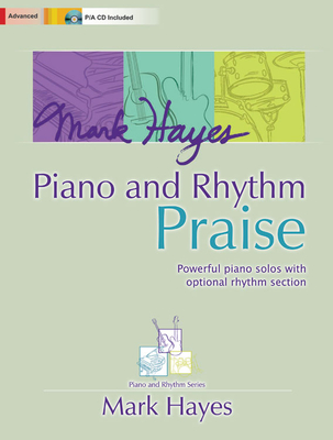 Mark Hayes: Piano and Rhythm Praise: Powerful Piano Solos with Optional Rhythm Section - Hayes, Mark (Composer)