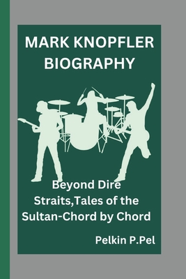 Mark Knopfler Biography: Beyond Dire Straits, Tales of the Sultan-Chord by Chord - P Pel, Pelkin