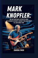 Mark Knopfler: One Deep River and a Lifetime of Music the Legendary Guitarist's Journey from Dire Straits to a 2025 World Tour