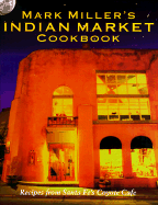 Mark Miller's Indian Market: Recipes from Santa Fe's Famous Coyote Cafe - Miller, Mark