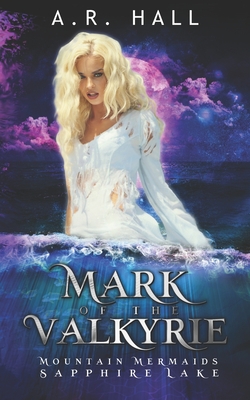 Mark of the Valkyrie: Mountain Mermaids (Sapphire Lake) - Hall, A R