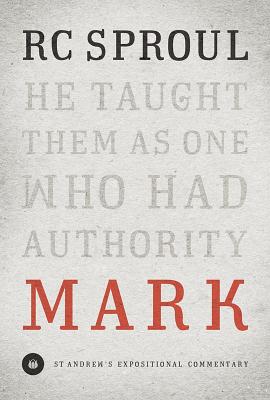 Mark (Saint Andrew's Expository Commentary): He Taught Them as One Who Had Authority - Sproul, R C