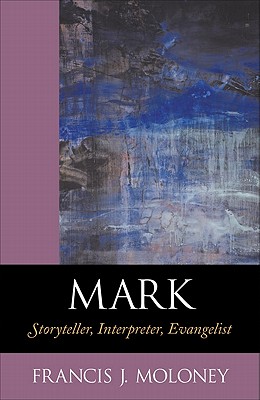 Mark: Storyteller, Interpreter, Evangelist - Moloney, Francis J