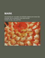 Mark: The Books of the Bible in Modern American Form and Phrase, with Introduction and Notes - Ballentine, Frank Schell