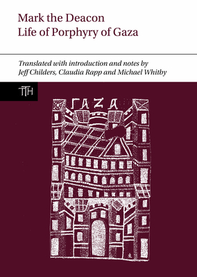 Mark the Deacon: The Life of Porphyry of Gaza: Translated with Introduction and Notes, with a Translation of the Georgian Life - Childers, Jeff, and Rapp, Claudia, and Whitby, Michael