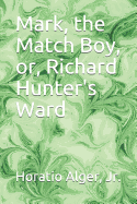 Mark, the match boy: or, Richard Hunter's ward