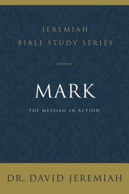 Mark: The Messiah in Action - Jeremiah, David, Dr.