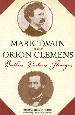 Mark Twain and Orion Clemens: Brothers, Partners, Strangers - Fanning, Philip Ashley, and Gribben, Alan (Foreword by)