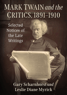 Mark Twain and the Critics, 1891-1910: Selected Notices of the Late Writings