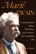 Mark Twain: Inspirational Wits, Wisdom, and Humor for Everyday Life