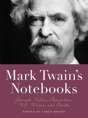 Mark Twain's Notebooks: Journals, Letters, Observations, Wit, Wisdom, and Doodles - de Vito, Carlo (Editor)