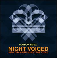 Mark Winges: Night Voiced - New Chamber Music for Viola - Ellen Ruth Rose (viola); Karen Rosenak (piano); Left Coast Chamber Ensemble; Mark Winges (organ); Thalia Moore (cello)