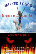 Marked By God, Targeted by the Devil: Wanted in Hell, But I Refuse to Go!!!