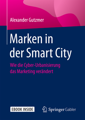 Marken in Der Smart City: Wie Die Cyber-Urbanisierung Das Marketing Ver?ndert - Gutzmer, Alexander