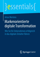 Markenorientierte Digitale Transformation: Wie Sie Ihr Unternehmen Erfolgreich in Das Digitale Zeitalter Fhren