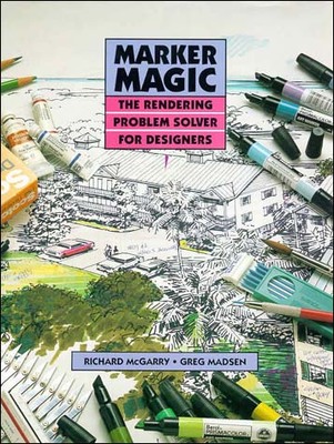 Marker Magic: The Rendering Problem Solver for Designers - McGarry, Richard M, and Madsen, Greg