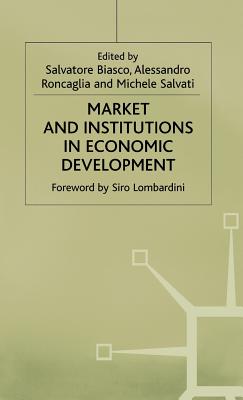 Market and Institutions in Economic Development: Essays in Honour of Paolo Sylos Labini - Roncaglia, Alessandro, and Amakasu Raposo, Pedro, and Salvati, Michele (Editor)