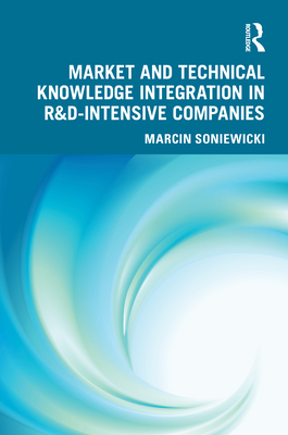 Market and Technical Knowledge Integration in R&d Intensive Companies - Soniewicki, Marcin